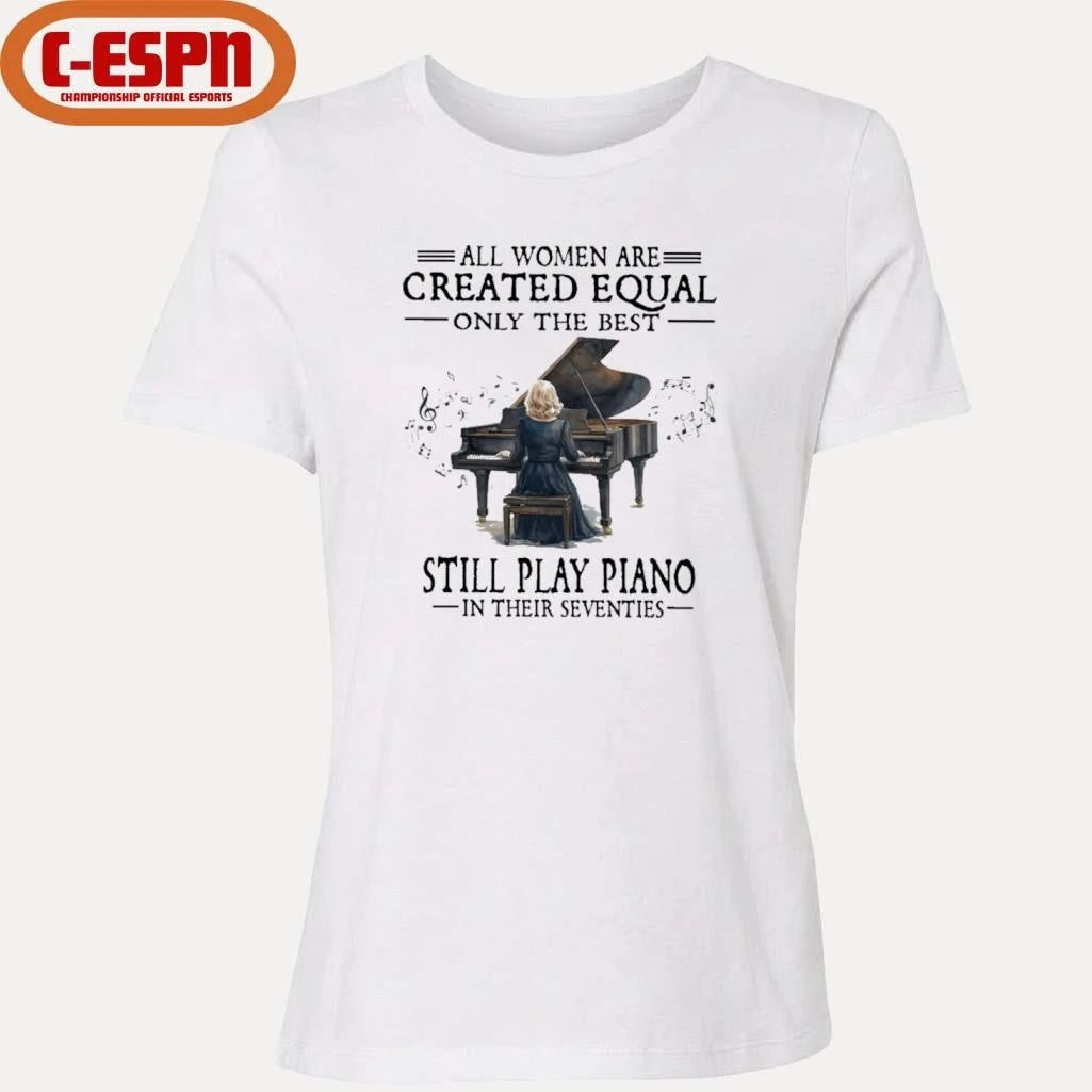 Official All Women Are Created Equal Only The Best Still Play Piano In Their Seventies T-Shirt
