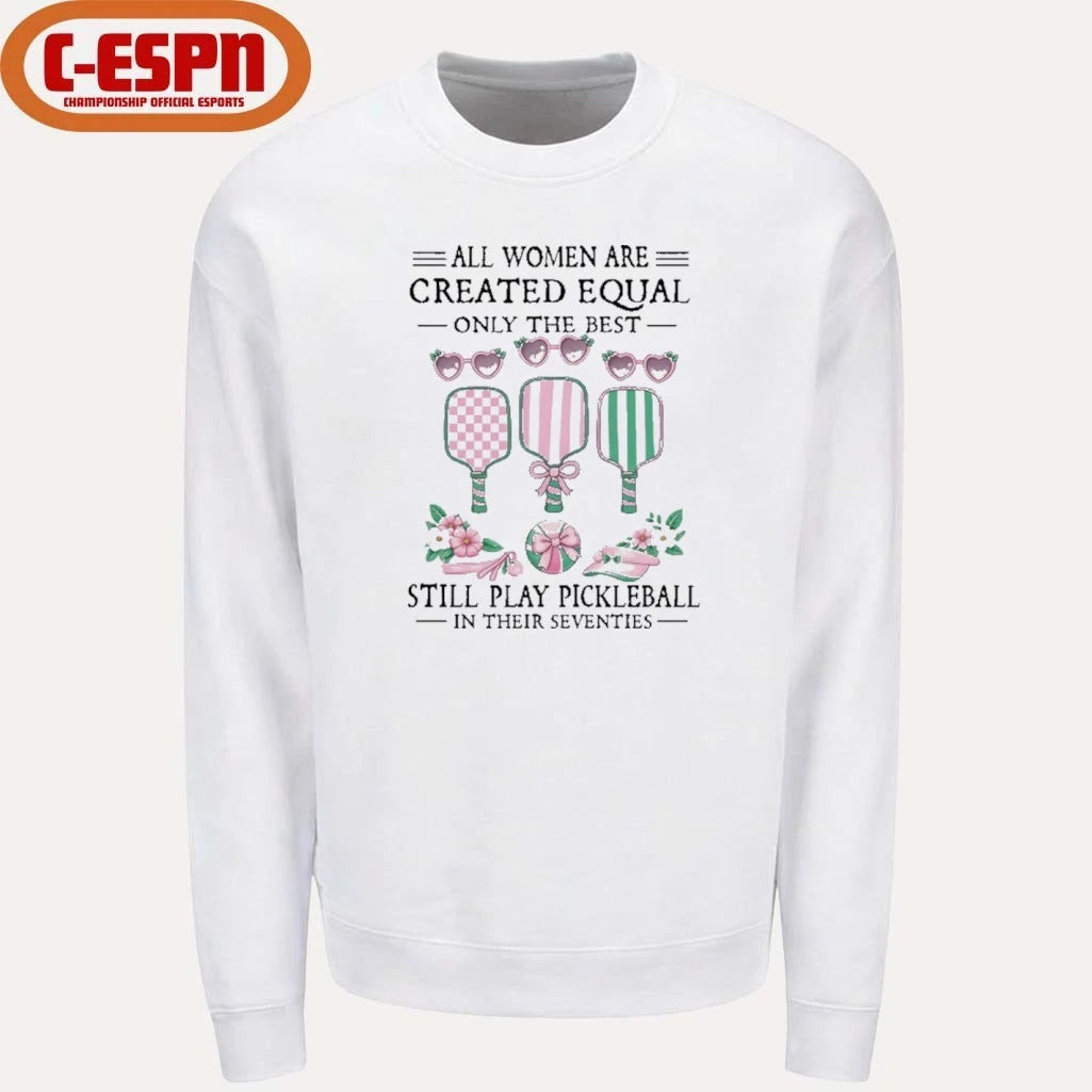 Official All Women Are Created Equal Only The Best Still Play Pickleball In Their Seventies Classic shirt