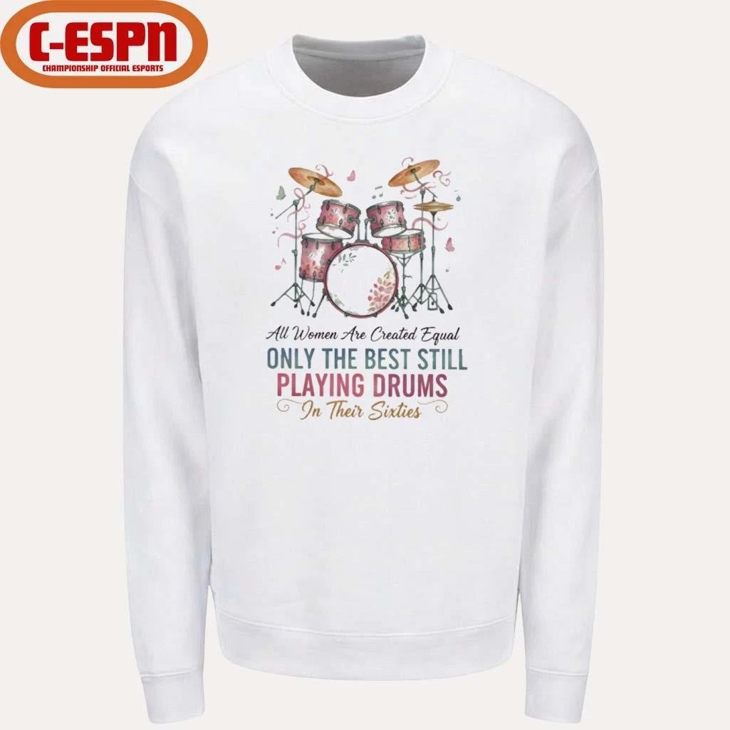 Official All Women Are Created Equal Only The Best Still Playing Drums In Their Sixties Shirt