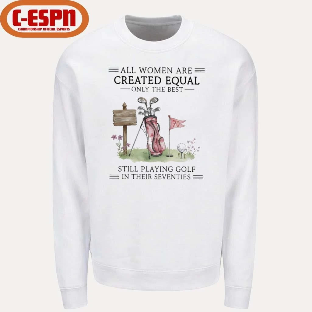 Official All Women Are Created Equal Only The Best Still Playing Golf In Their Seventies Shirt