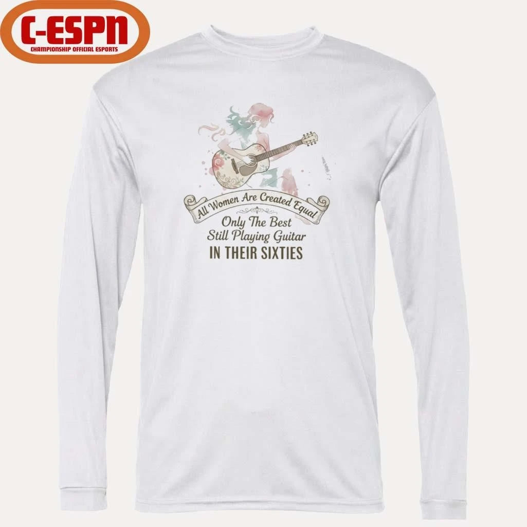 Official All Women Are Created Equal Only The Best Still Playing Guitar In Their Sixties Shirt