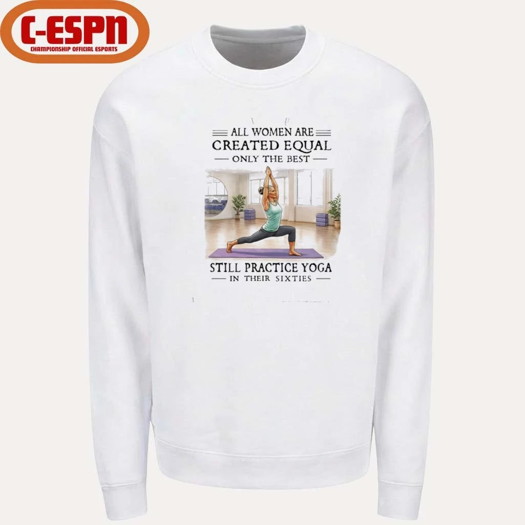 Official All Women Are Created Equal, Only The Best Still Practice Yoga In Their Sixties Shirt