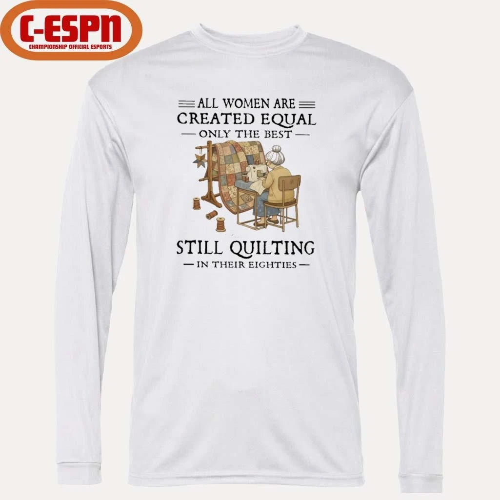 Official All Women Are Created Equal Only The Best Still Quilting In Their Eighties Classic T-Shirt