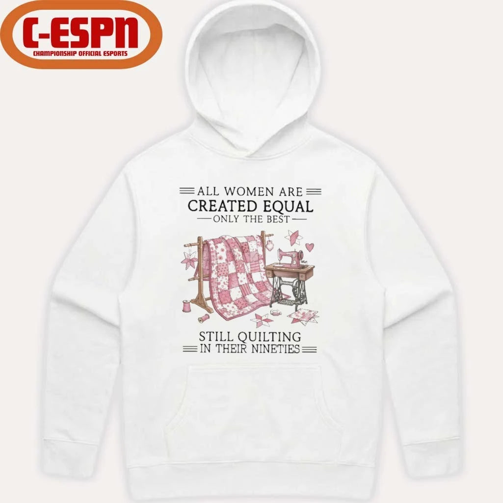Official All Women Are Created Equal Only The Best Still Quilting In Their Nineties Shirt