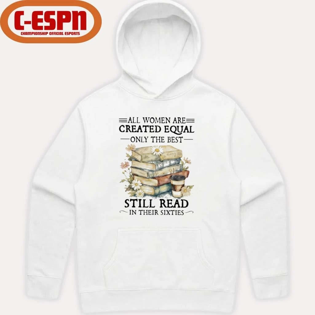 Official All Women Are Created Equal Only The Best Still Read In Their Sixties Shirt