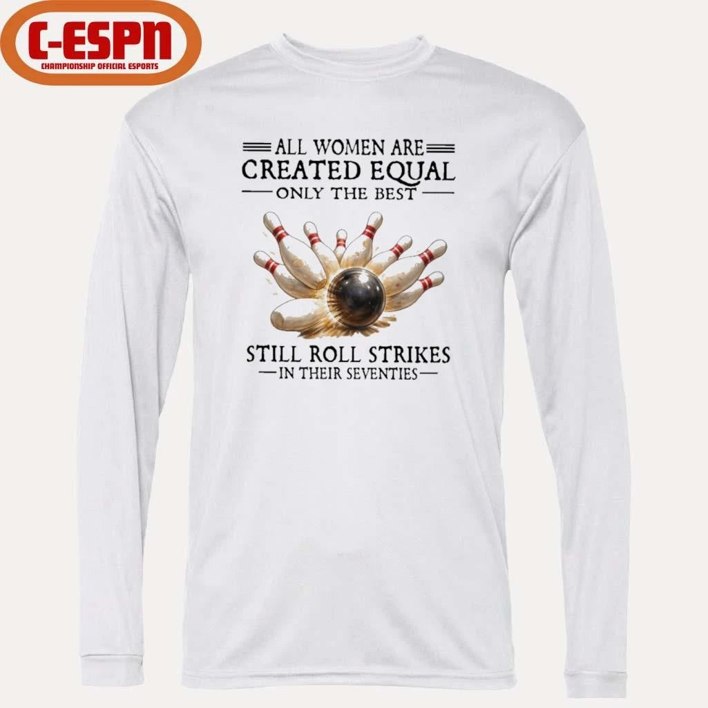 Official All Women Are Created Equal Only The Best Still Roll Strikes In Their Seventies Shirt