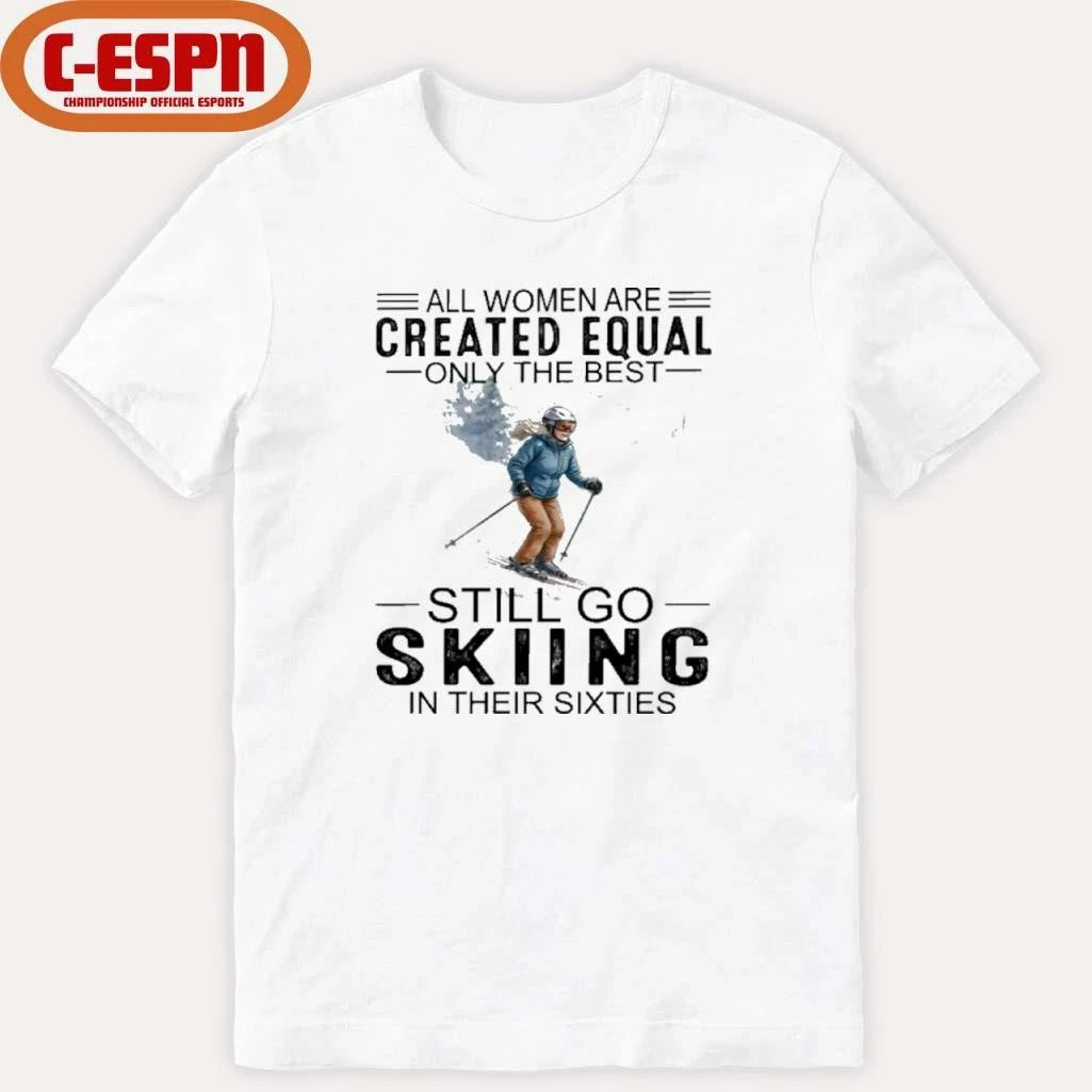 Official All Women Are Created Equal Only The Best Still Skiing In Their Sixties T-Shirt
