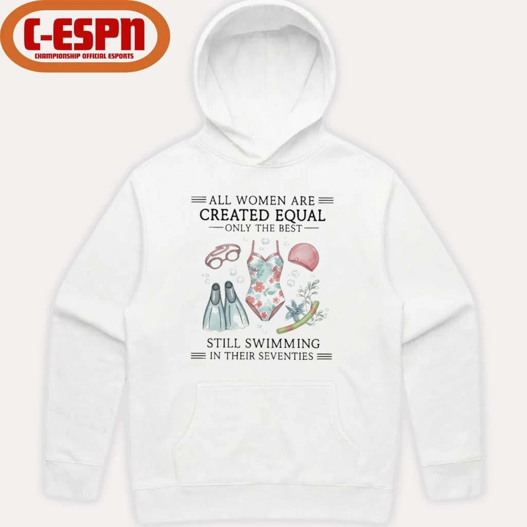 Official All Women Are Created Equal Only The Best Still Swimming In Their Seventies Shirt