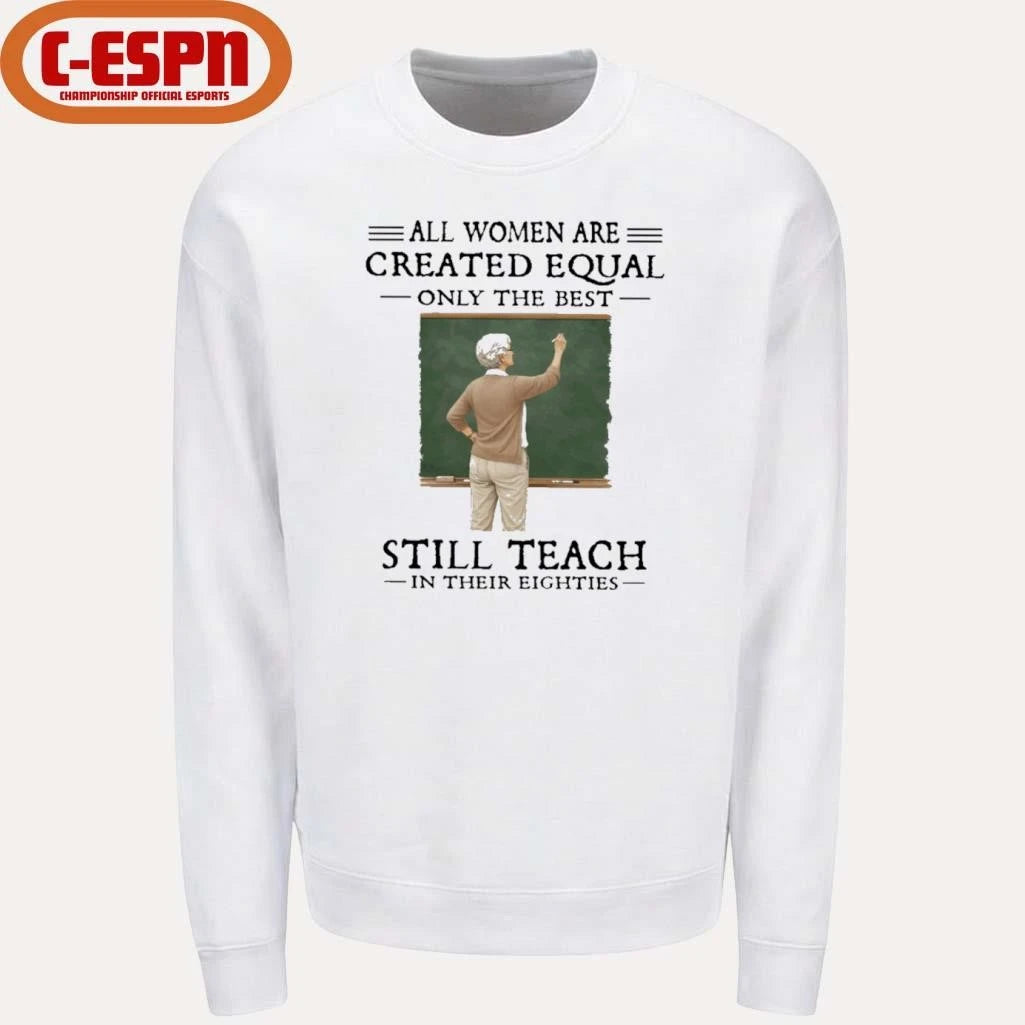 Official All Women Are Created Equal Only The Best Still Teach In Their Eighties Shirt