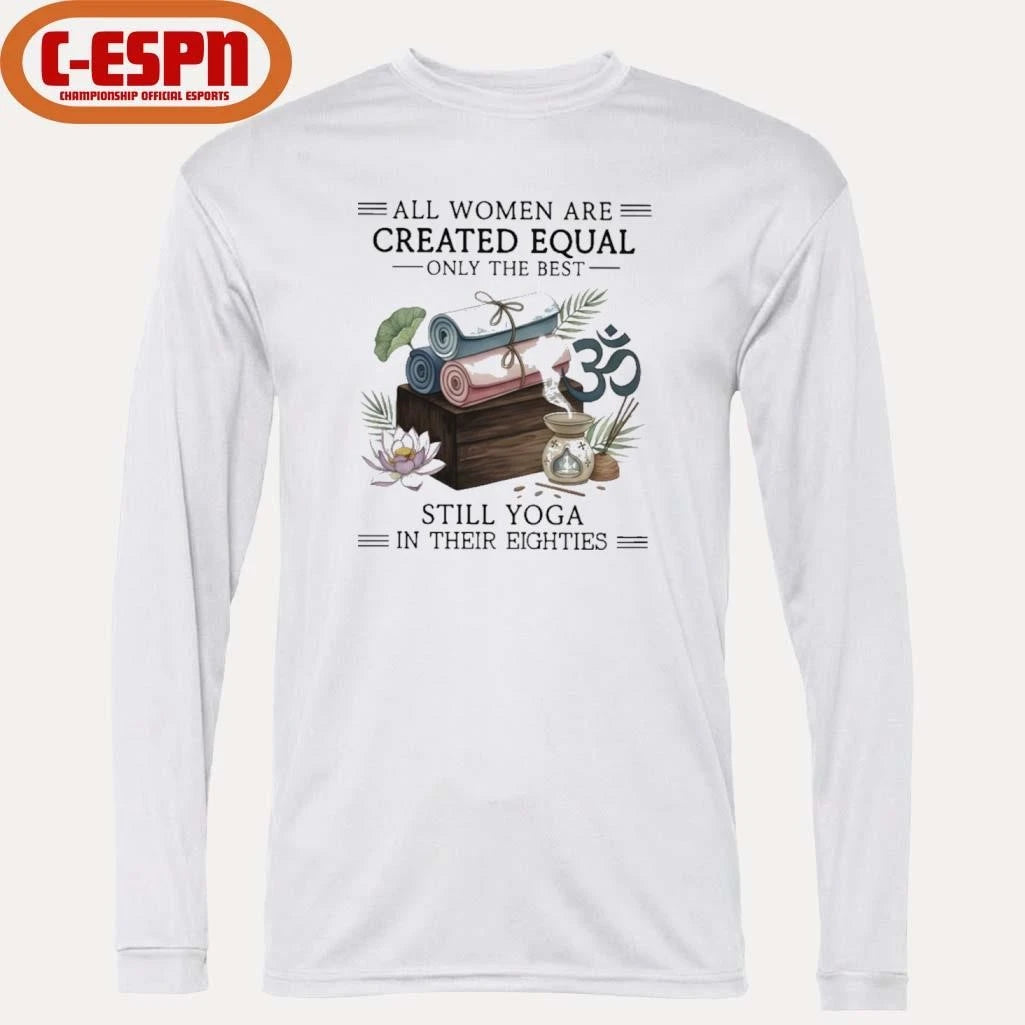 Official All Women Are Created Equal Only The Best Still Yoga In Their Eighties Shirt