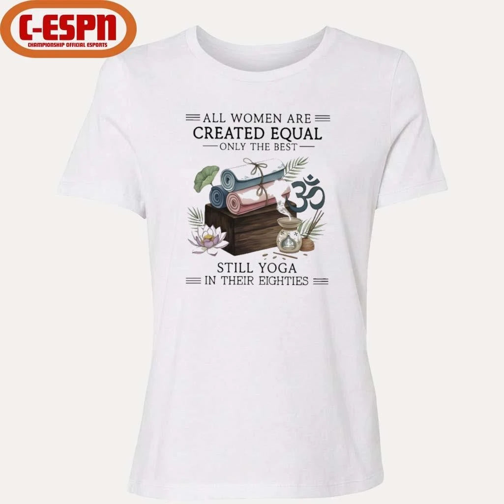 Official All Women Are Created Equal Only The Best Still Yoga In Their Eighties Shirt