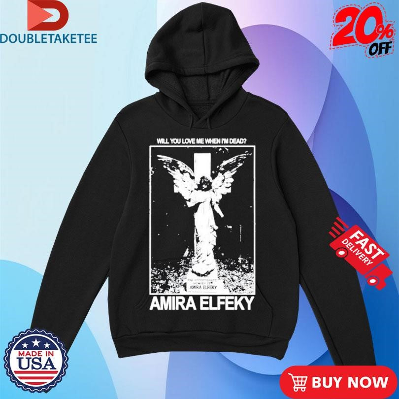 Official Amira Elfeky Will You Love Me When Im Dead Shirts