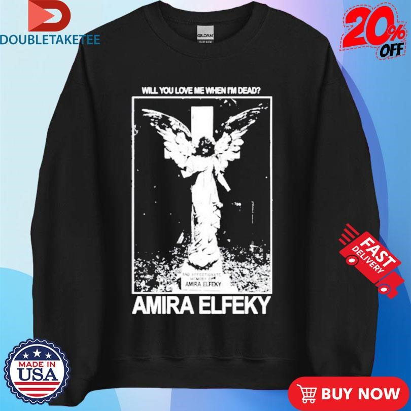 Official Amira Elfeky Will You Love Me When Im Dead Shirts