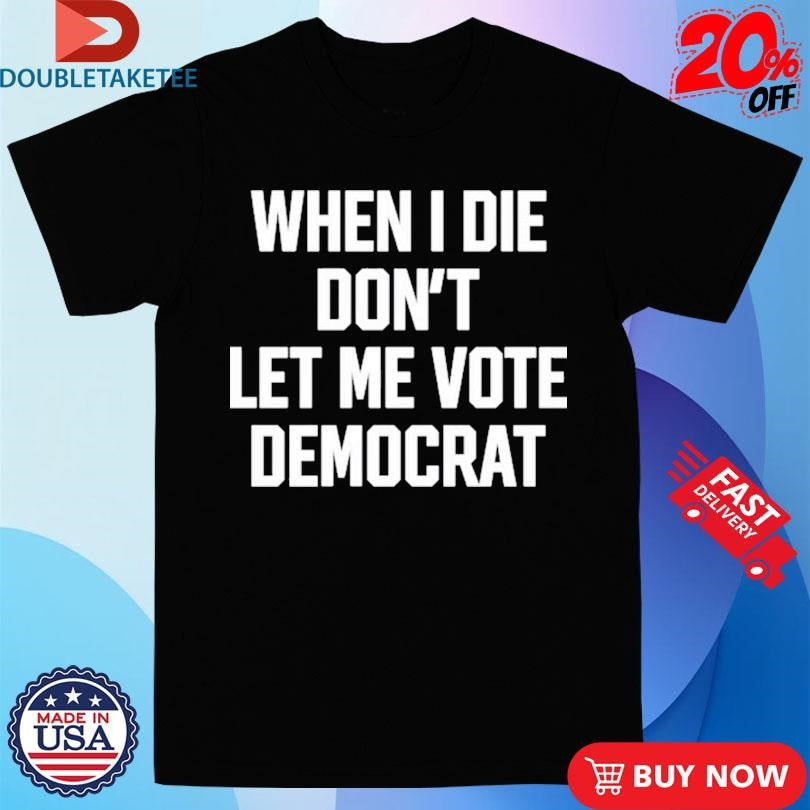 Official Amiri King When I Die Don’t Let Me Vote Democrat Shirts