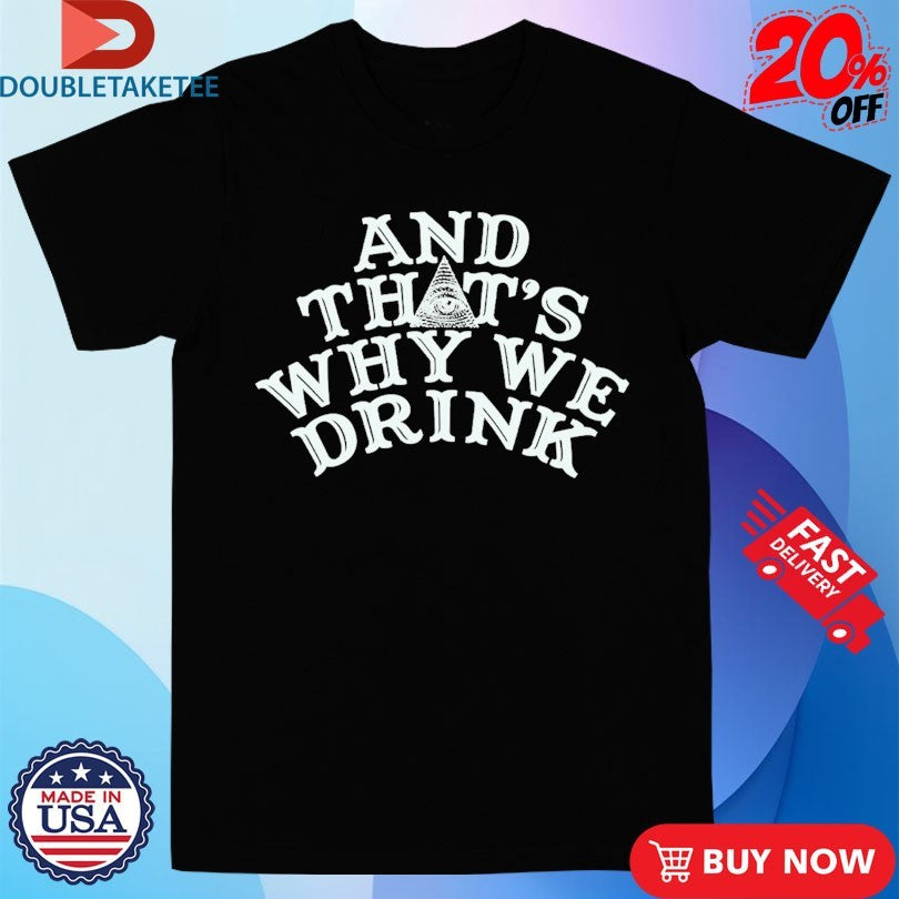 Official And That’s Why We Drink Logo Shirts