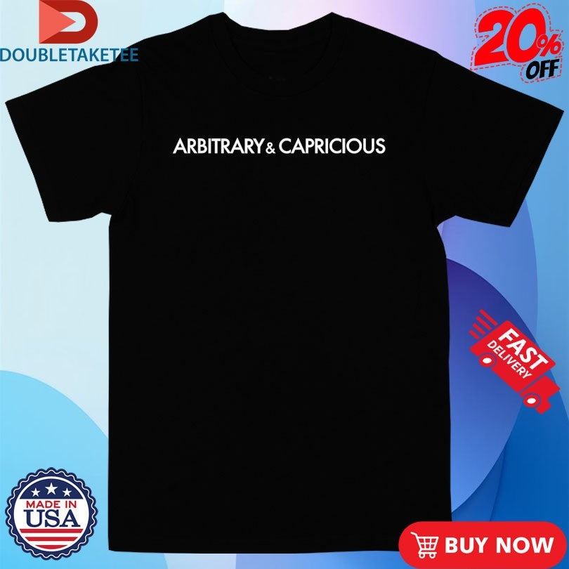 Official Arbitrary And Capricious Shirts