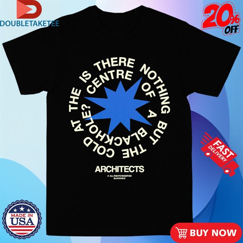 Architects The Is There Nothing But The Cold Centre Of A Blackhole Shirts