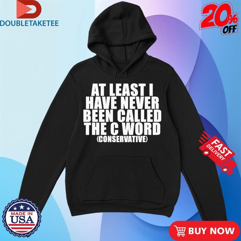 Official At Least I Have Never Been Called The C Word Conservative Shirts