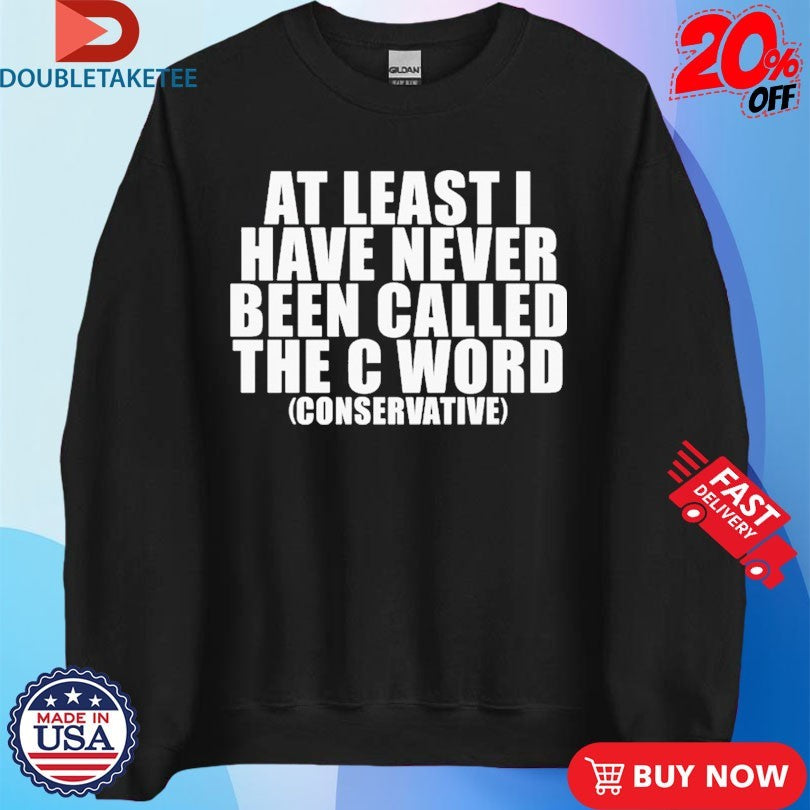 Official At Least I Have Never Been Called The C Word Conservative Shirts