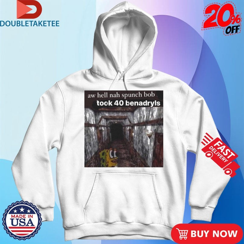 Official Aw Hell Nah Spunch Bob Took 40 Benadryls Spunch Shirts