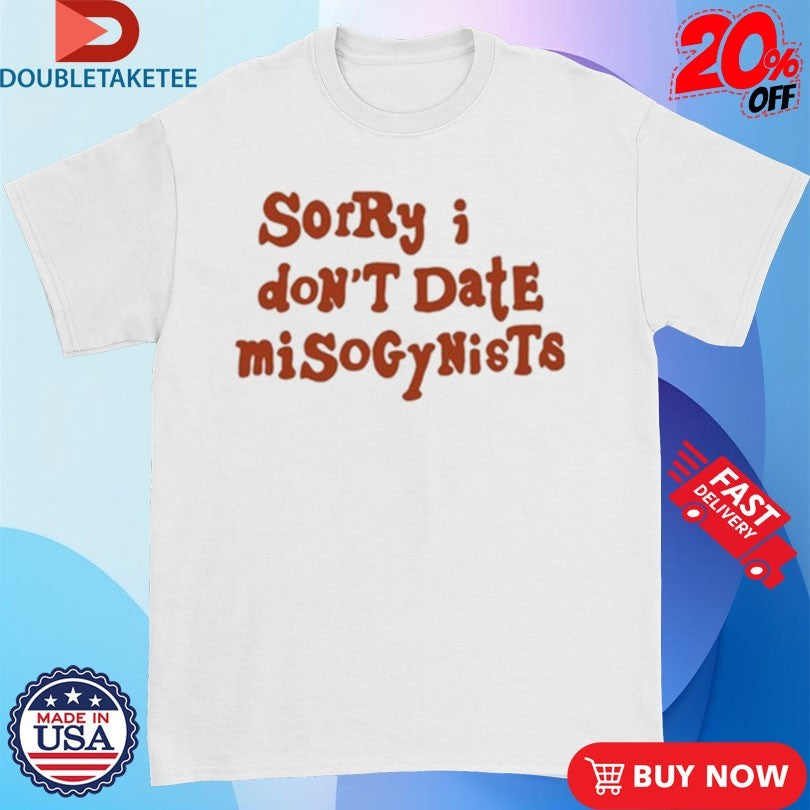 Official B. Peppers Sorry I Don’t Date Misogynists Shirts