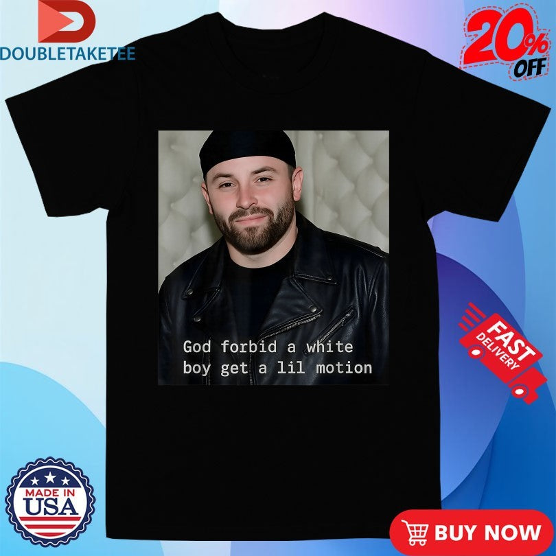 Official Baker Mayfield God Forbid A White Boy Get A Lil Motion Shirts