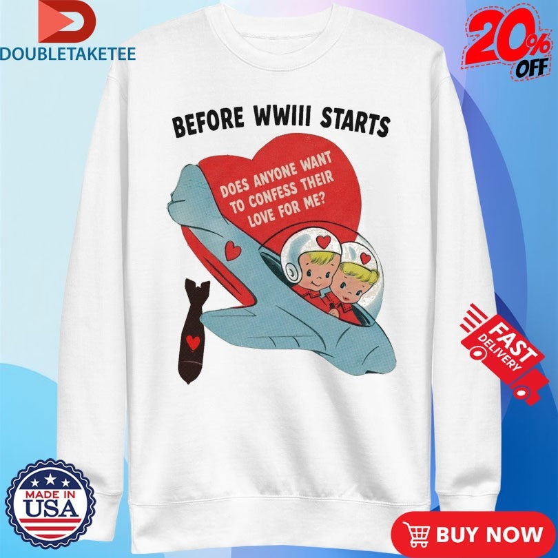 Official Before WWIII Starts Does Anyone Want To Confess Their Love For Me Shirts