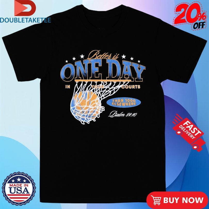 Official Better Is One Day In Courts Of The Lord Than 1000 Elsewhere Shirts
