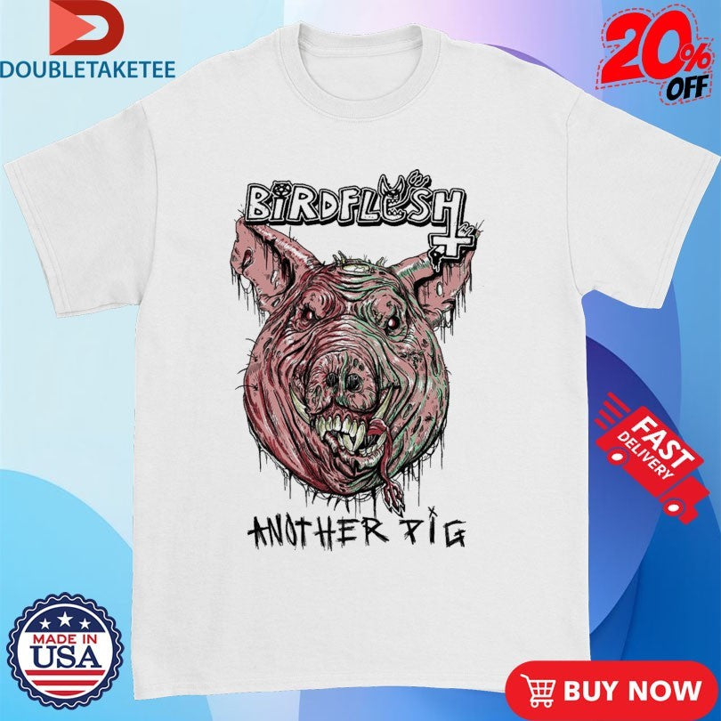 Official Birdflesh Another Pig Shirts