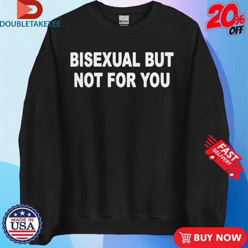 Official Bisexual But Not For You Shirts