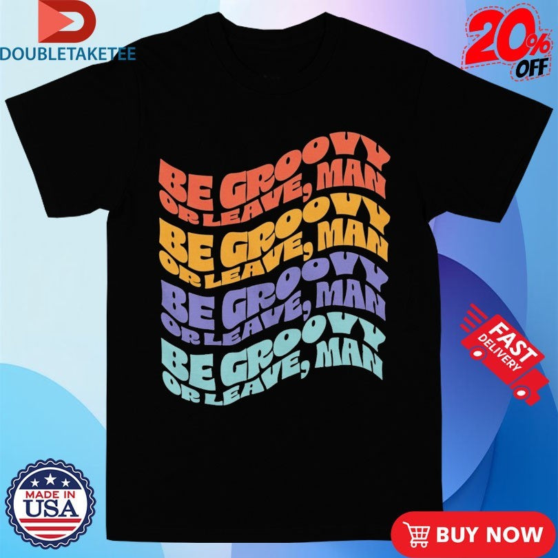 Official Bob Dylan Be Groovy Or Leave Man Be Groovy Or Leave Man Shirts