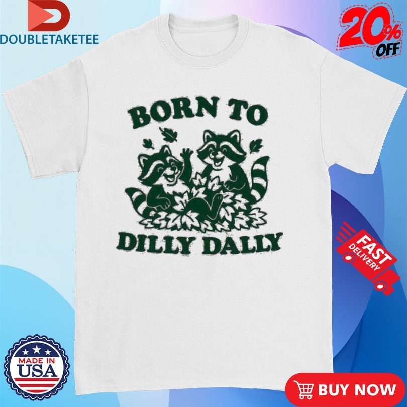 Official Born To Dilly Dally Raccoons Shirts