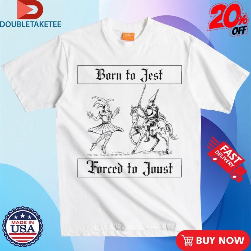 Official Born To Jest Forced To Joust Shirts