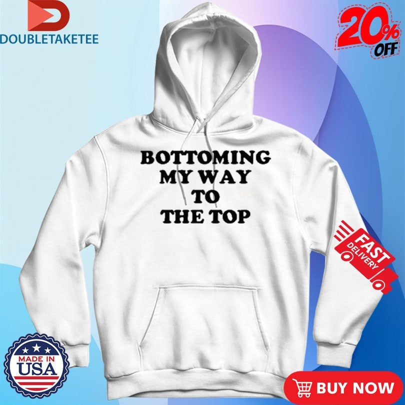 Official Bottoming My Way To The Top Shirts
