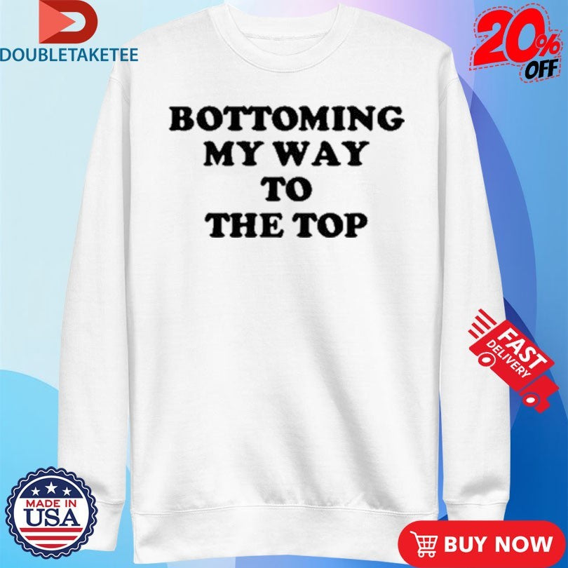 Official Bottoming My Way To The Top Shirts