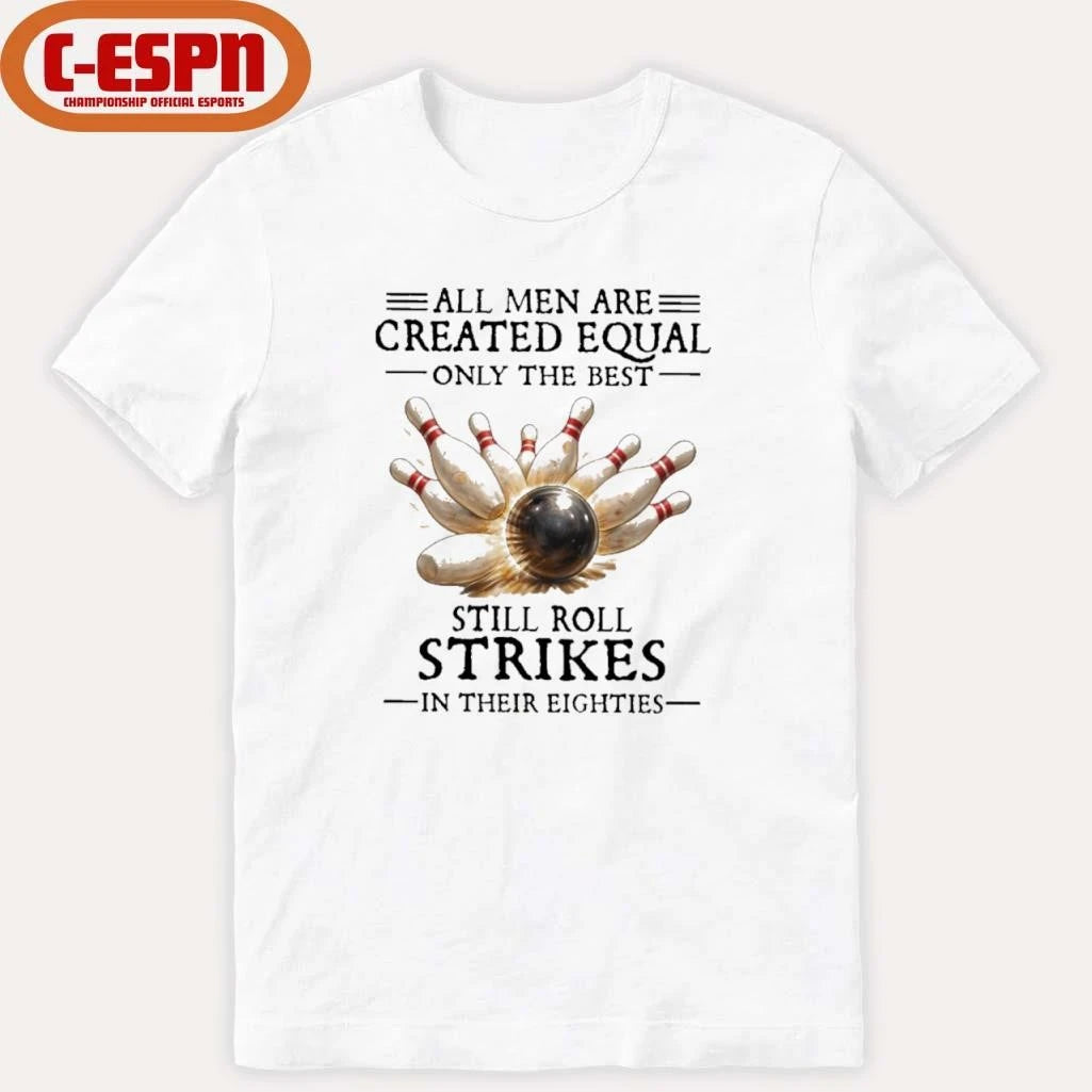 Official Bowling All Men Are Created Equal Only The Best Still Roll Strikes In Their Eighties Shirt