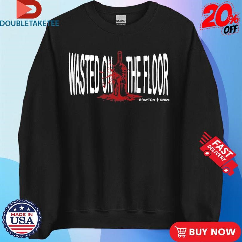 Official Brayton Wasted On The Floor Gaspillé Sur Le Sol! Shirts