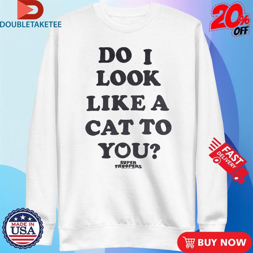 Official Broken Lizard Do I Look Like A Cat To You Super Troopers Shirts