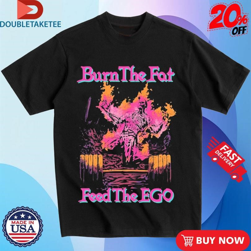 Official Burn The Fat Feed The Ego Skeleton Shirts