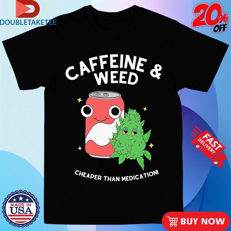 Official Caffeine And Weed Cheaper Than Medication Shirts