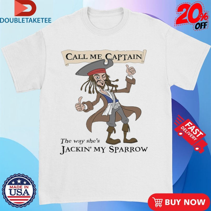 Official Call Me Captain The Way She’s Jackin’ My Sparrow Pirates Thumb Shirts