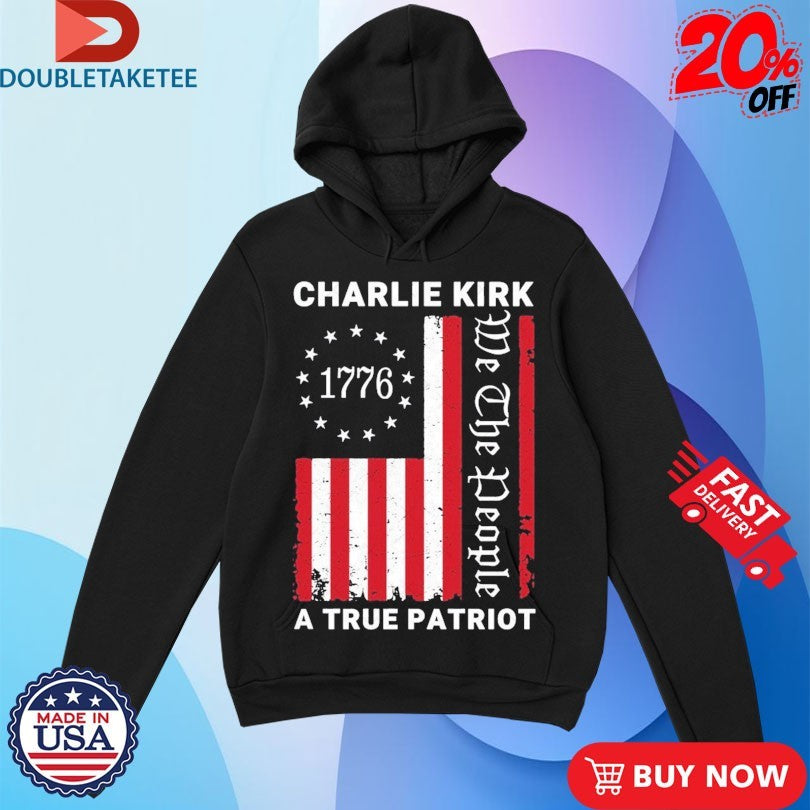 Official Charlie Kirk A True Patriot We The People 1776 American Flag Shirts