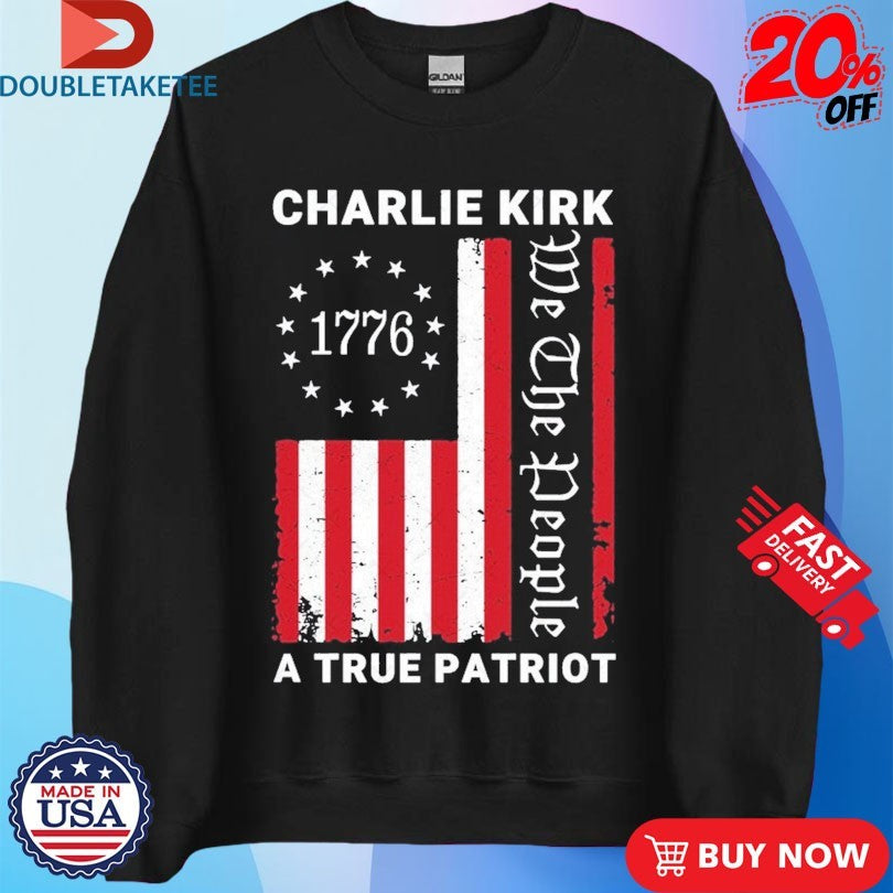 Official Charlie Kirk A True Patriot We The People 1776 American Flag Shirts