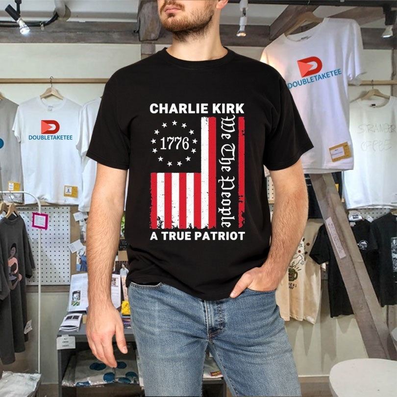 Official Charlie Kirk A True Patriot We The People 1776 American Flag Shirts