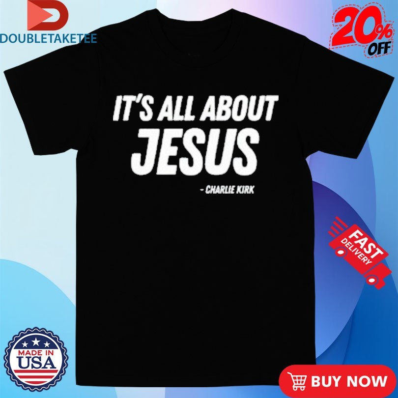 Official Charlie Kirk It’s All About Jesus Shirts