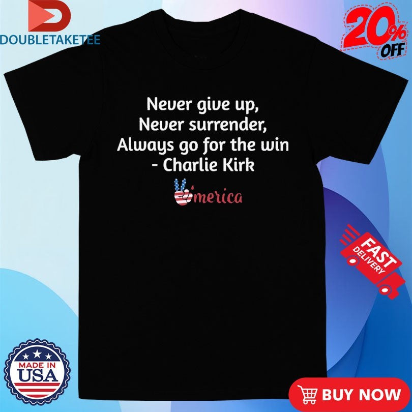 Official Charlie Kirk Never Give Up Never Surrender Always Go For The Win Merica T-shirts