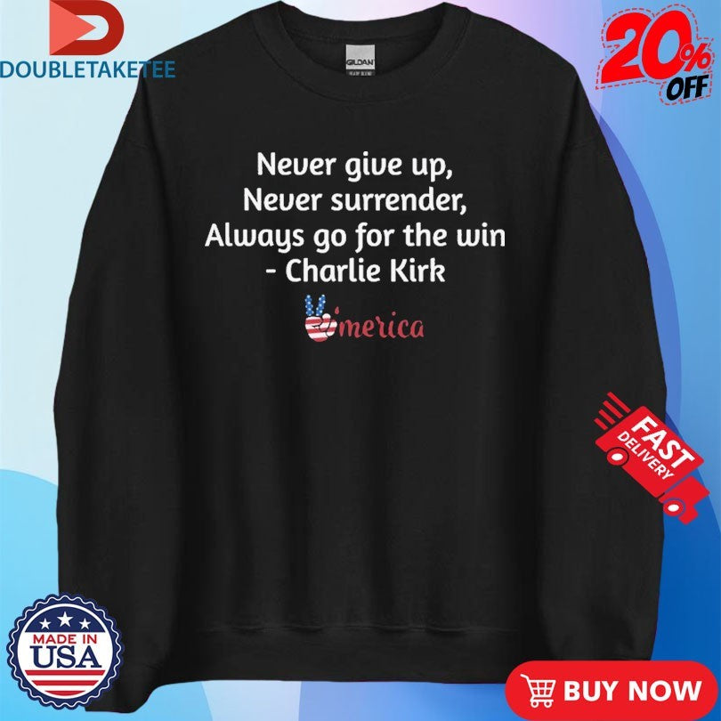Official Charlie Kirk Never Give Up Never Surrender Always Go For The Win Merica T-shirts