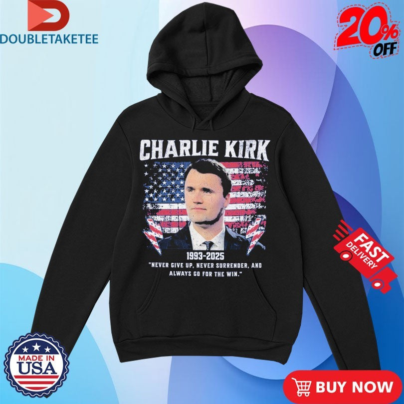 Official Charlie Kirk Never Give Up Never Surrender And Always Go For The Win 1993-2025 American Flag Shirts