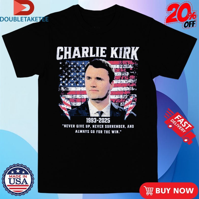 Official Charlie Kirk Never Give Up Never Surrender And Always Go For The Win 1993-2025 American Flag Shirts