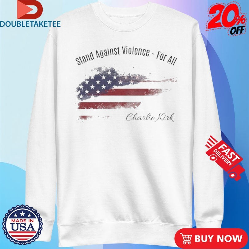 Official Charlie Kirk Stand Against Violence For All American Flag Shirts